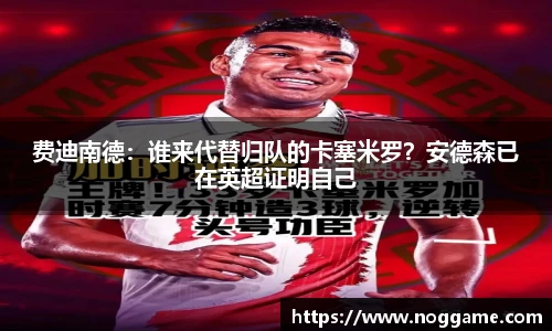 费迪南德：谁来代替归队的卡塞米罗？安德森已在英超证明自己